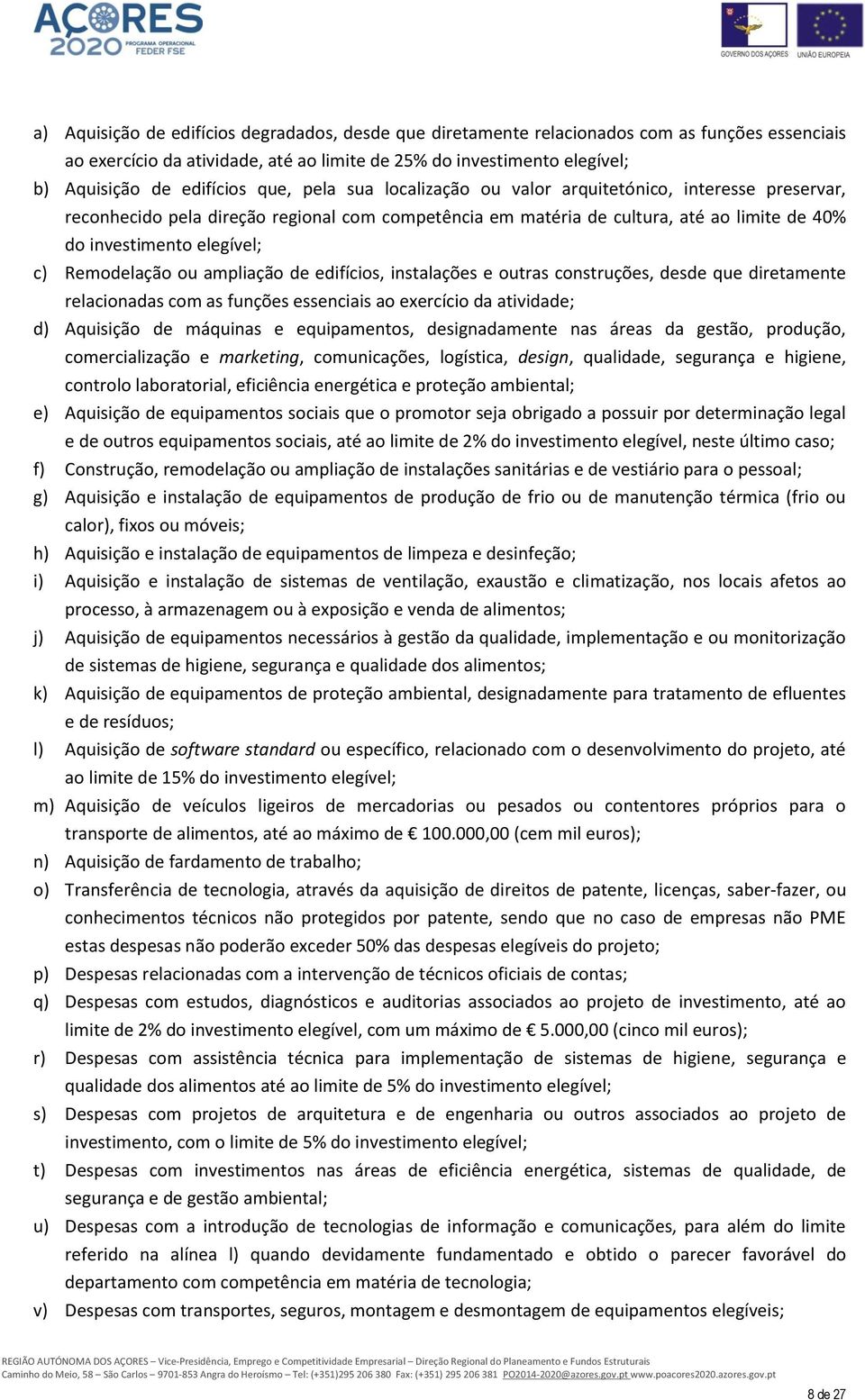 Remodelação ou ampliação de edifícios, instalações e outras construções, desde que diretamente relacionadas com as funções essenciais ao exercício da atividade; d) Aquisição de máquinas e