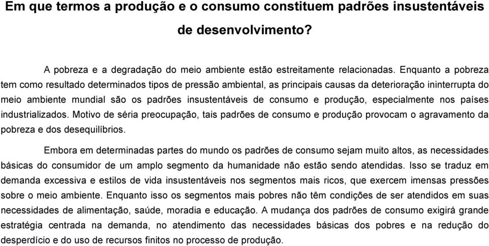 produção, especialmente nos países industrializados. Motivo de séria preocupação, tais padrões de consumo e produção provocam o agravamento da pobreza e dos desequilíbrios.