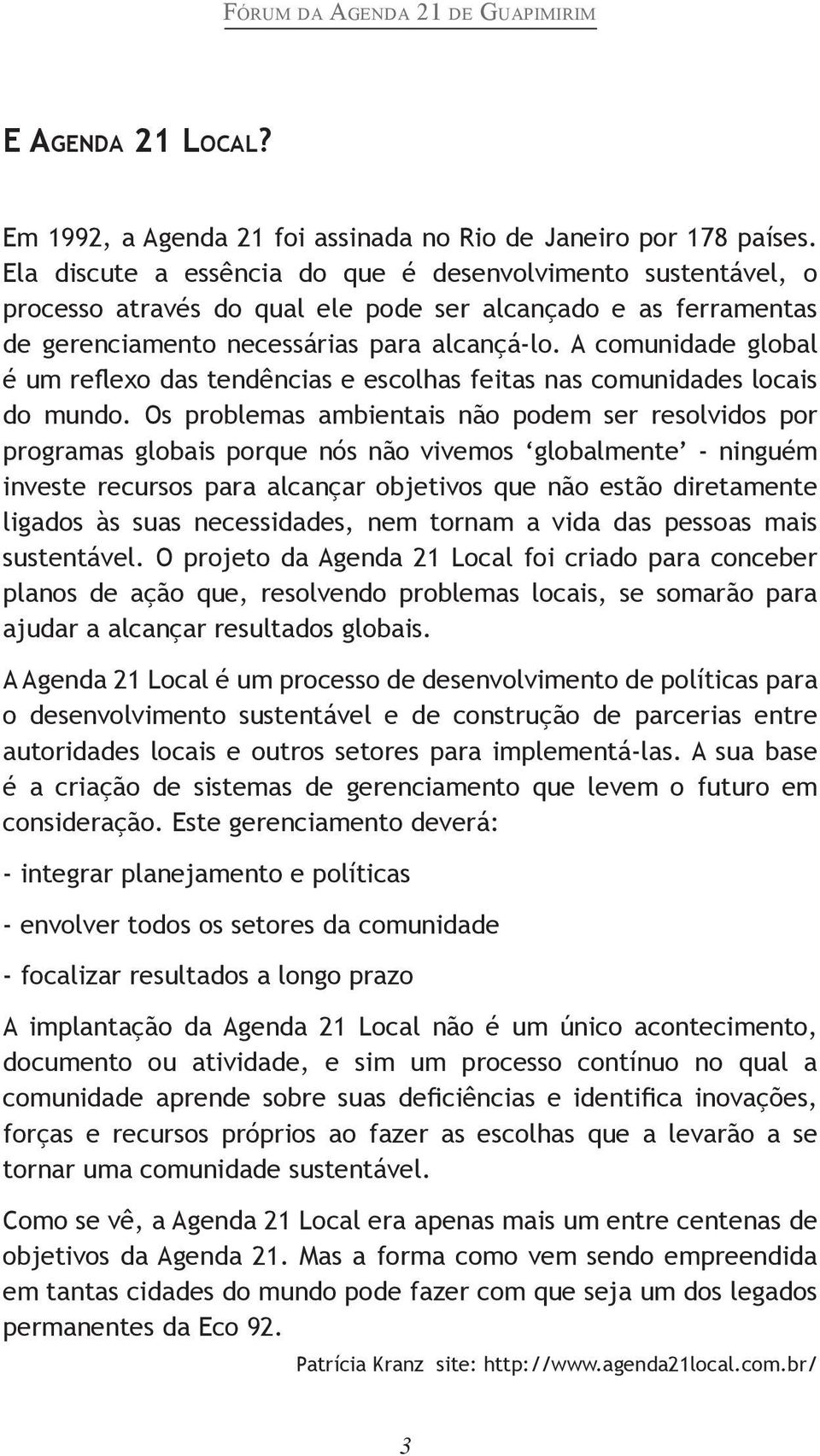 A comunidade global é um reflexo das tendências e escolhas feitas nas comunidades locais do mundo.