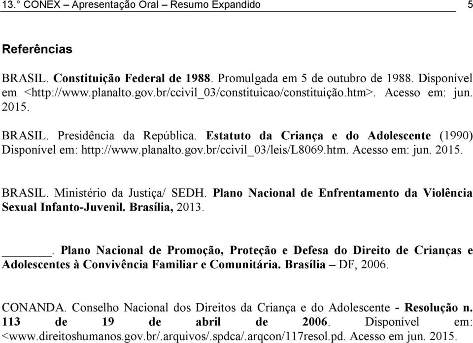 br/ccivil_03/leis/l8069.htm. Acesso em: jun. 2015. BRASIL. Ministério da Justiça/ SEDH. Plano Nacional de Enfrentamento da Violência Sexual Infanto-Juvenil. Brasília, 2013.