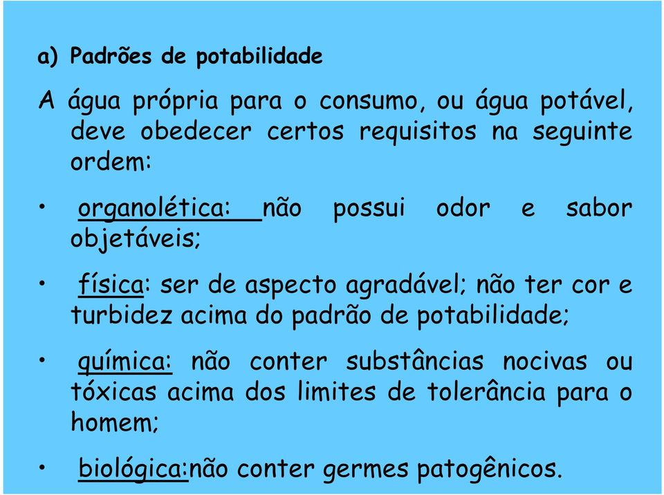 aspecto agradável; não ter cor e turbidez acima do padrão de potabilidade; química: não conter