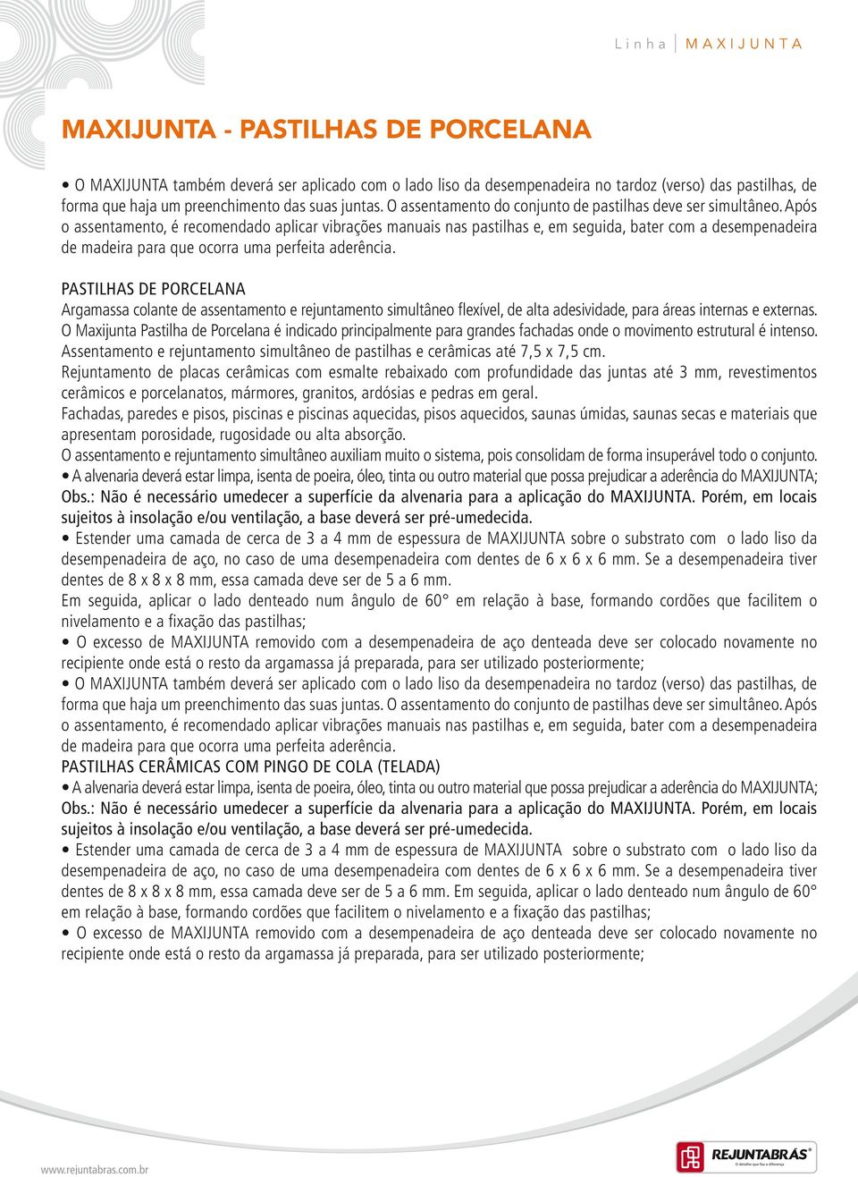 Após o assentamento, é recomendado aplicar vibrações manuais nas pastilhas e, em seguida, bater com a desempenadeira de madeira para que ocorra uma perfeita aderência.