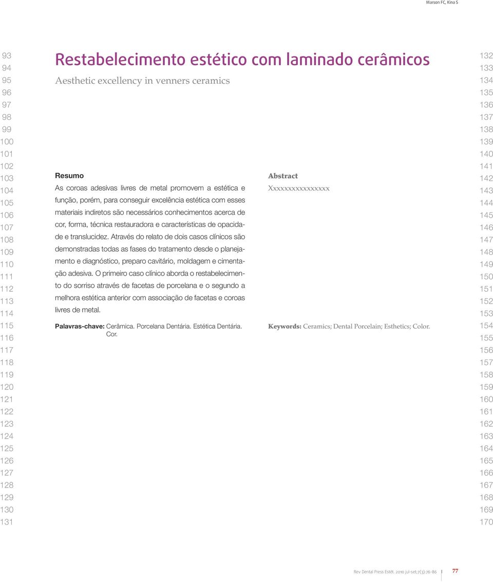 indiretos são necessários conhecimentos acerca de cor, forma, técnica restauradora e características de opacidade e translucidez.