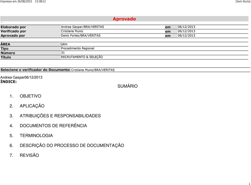 o verificador do Documento: Cristiane Muniz/BRA/VERITAS Andrea Gaspar06/12/2013 ÍNDICE: SUMÁRIO 1. OBJETIVO 2. APLICAÇÃO 3.