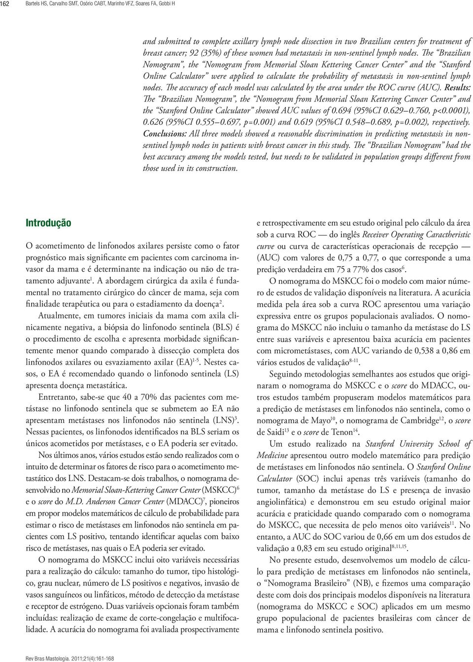 The Brazilian Nomogram, the Nomogram from Memorial Sloan Kettering Cancer Center and the Stanford Online Calculator were applied to calculate the probability of metastasis in non-sentinel lymph nodes.