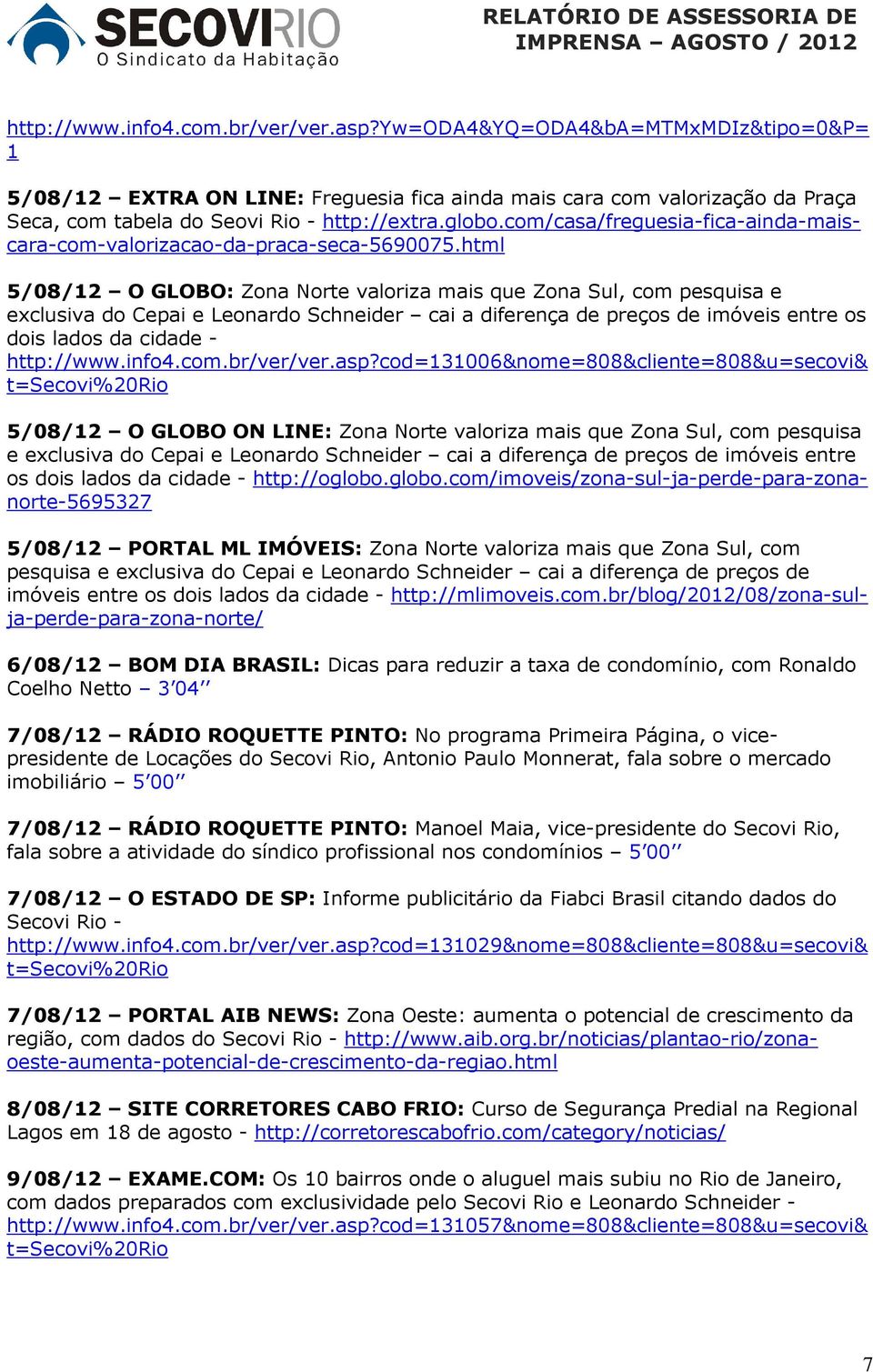 html 5/08/12 O GLOBO: Zona Norte valoriza mais que Zona Sul, com pesquisa e exclusiva do Cepai e Leonardo Schneider cai a diferença de preços de imóveis entre os dois lados da cidade - http://www.