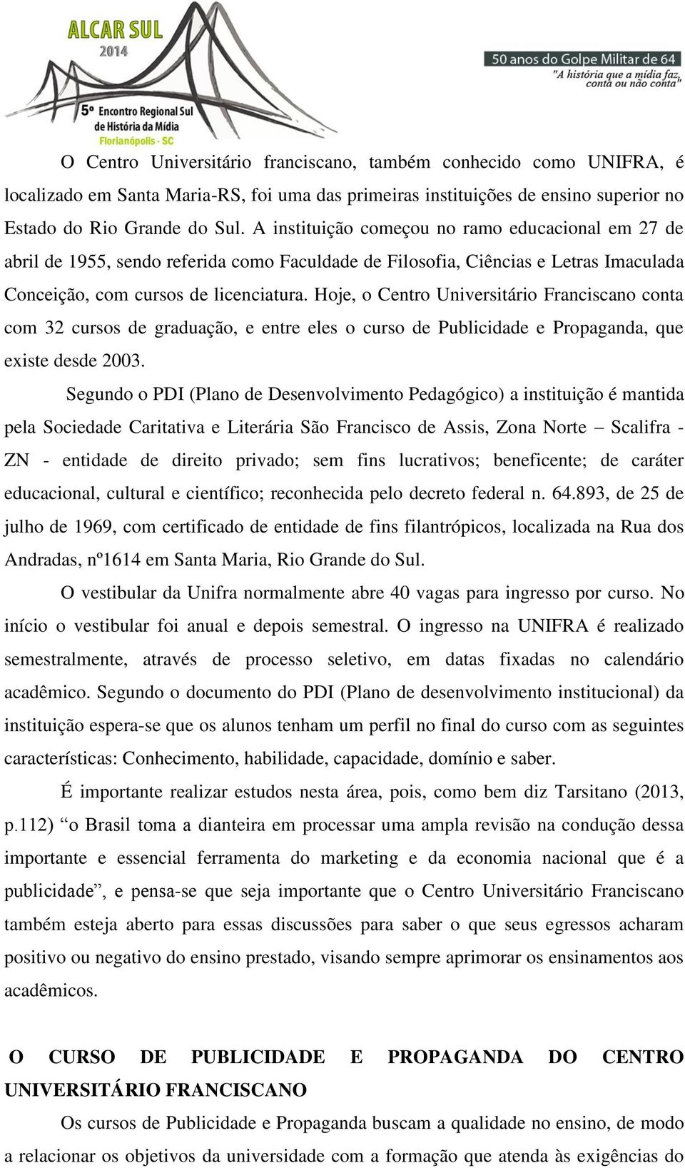 Hoje, o Centro Universitário Franciscano conta com 32 cursos de graduação, e entre eles o curso de Publicidade e Propaganda, que existe desde 2003.