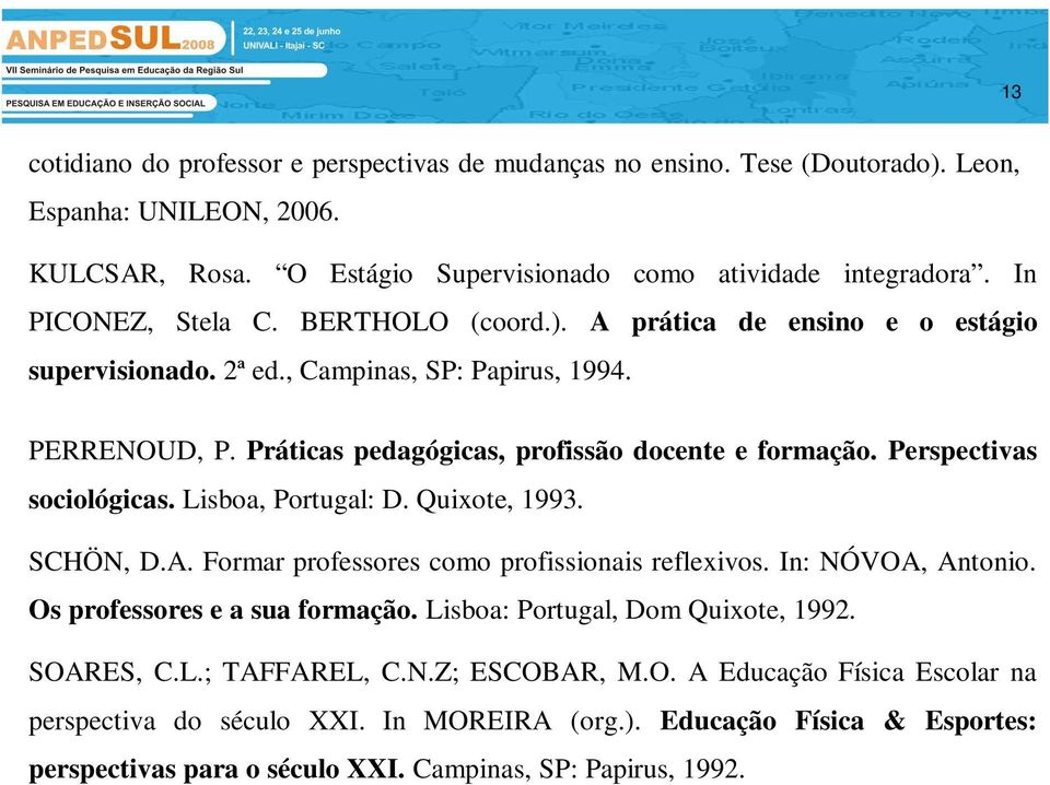Perspectivas sociológicas. Lisboa, Portugal: D. Quixote, 1993. SCHÖN, D.A. Formar professores como profissionais reflexivos. In: NÓVOA, Antonio. Os professores e a sua formação.
