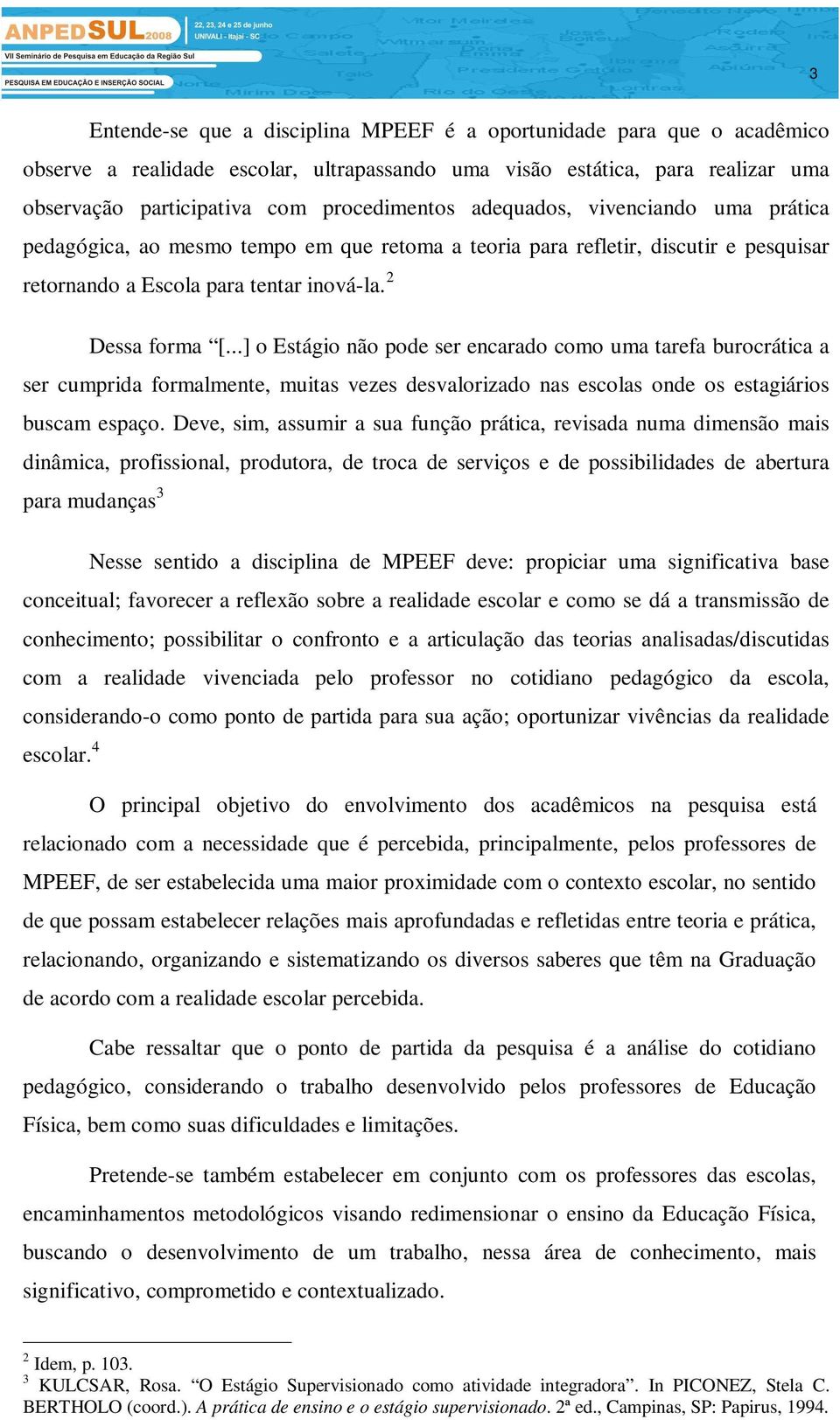 ..] o Estágio não pode ser encarado como uma tarefa burocrática a ser cumprida formalmente, muitas vezes desvalorizado nas escolas onde os estagiários buscam espaço.