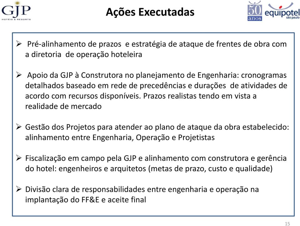 Prazos realistas tendo em vista a realidade de mercado Gestão dos Projetos para atender ao plano de ataque da obra estabelecido: alinhamento entre Engenharia, Operação e Projetistas