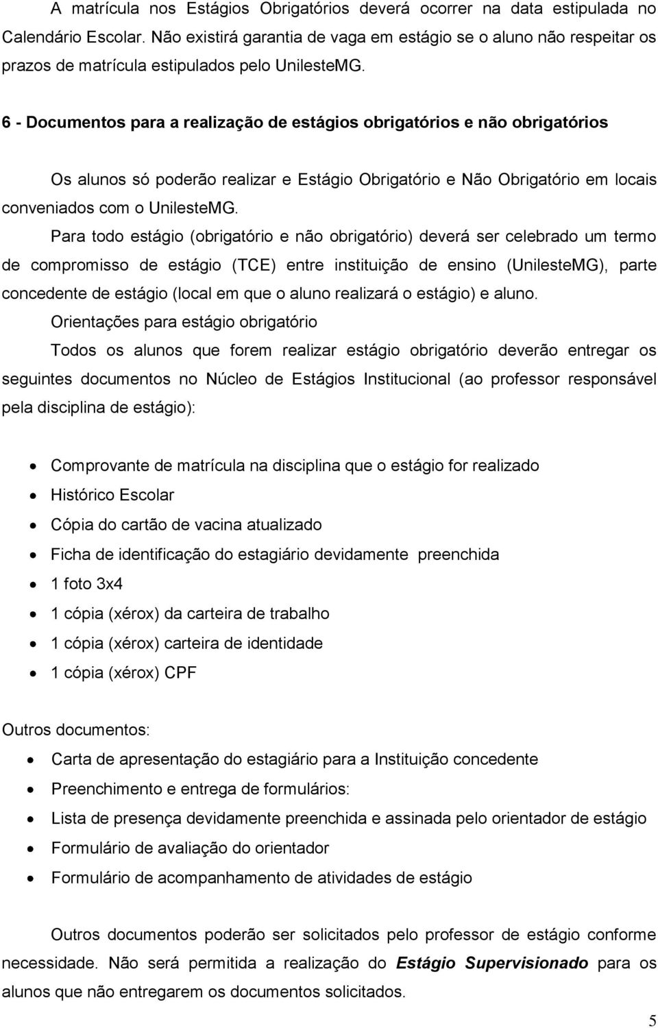 6 - Documentos para a realização de estágios obrigatórios e não obrigatórios Os alunos só poderão realizar e Estágio Obrigatório e Não Obrigatório em locais conveniados com o UnilesteMG.