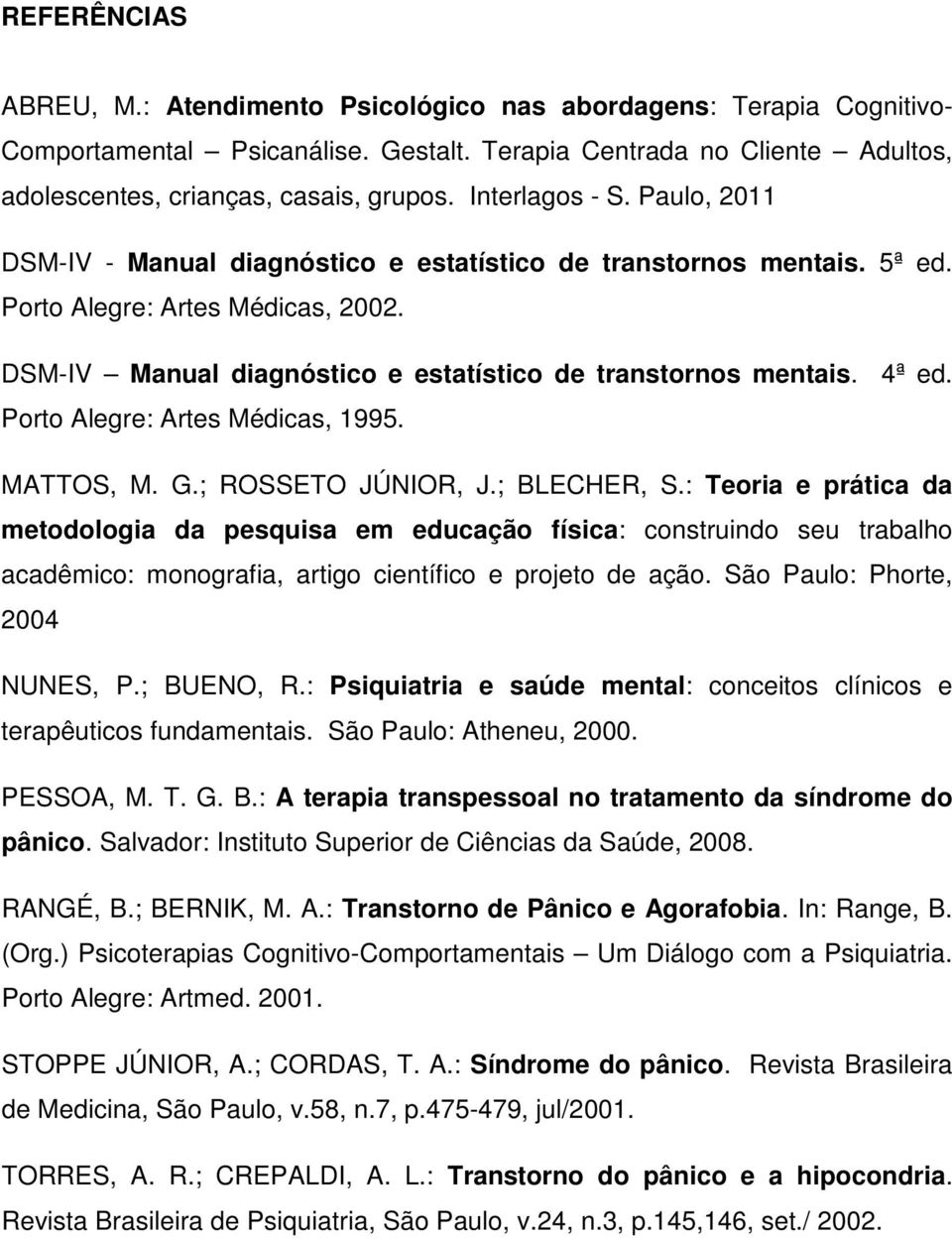4ª ed. Porto Alegre: Artes Médicas, 1995. MATTOS, M. G.; ROSSETO JÚNIOR, J.; BLECHER, S.
