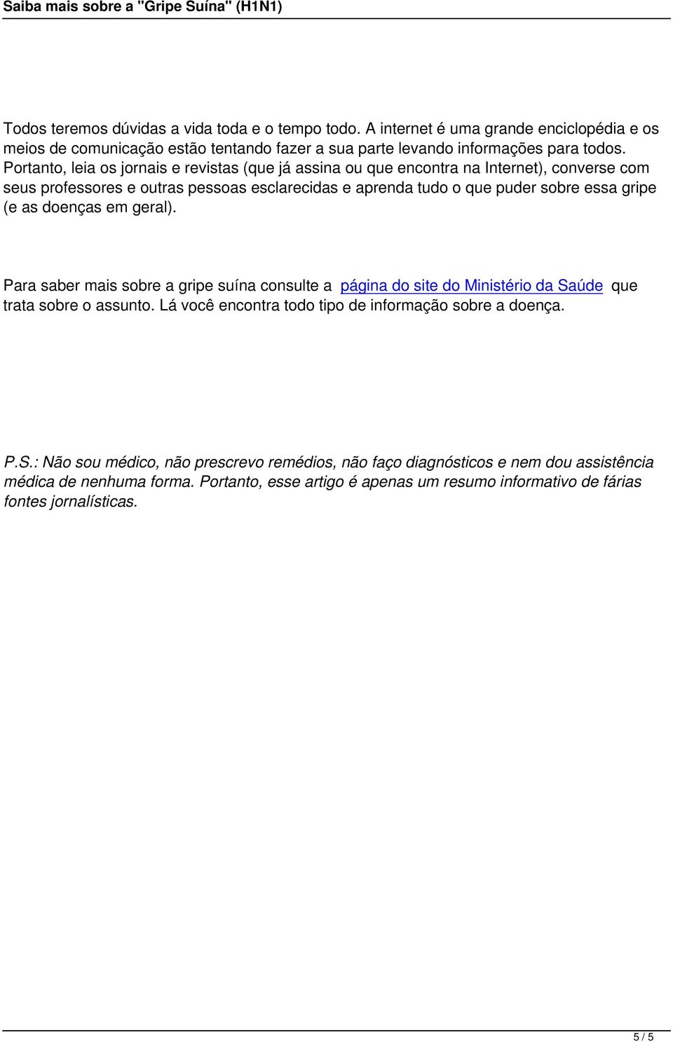 as doenças em geral). Para saber mais sobre a gripe suína consulte a página do site do Ministério da Saúde que trata sobre o assunto. Lá você encontra todo tipo de informação sobre a doença.