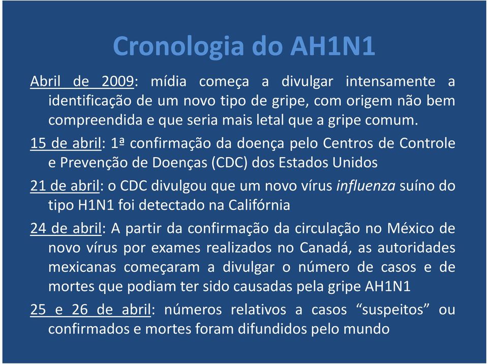 H1N1 foi detectado na Califórnia 24 de abril: A partir da confirmação da circulação no México de novo vírus por exames realizados no Canadá, as autoridades mexicanas começaram a