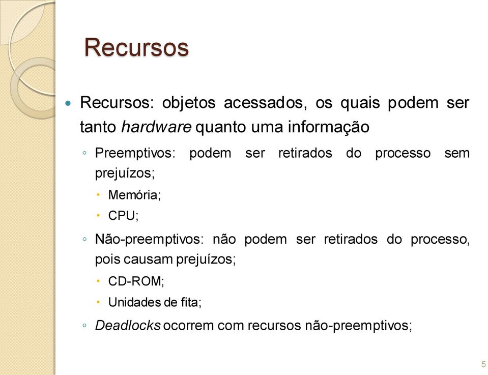 Memória; CPU; Não-preemptivos: não podem ser retirados do processo, pois causam