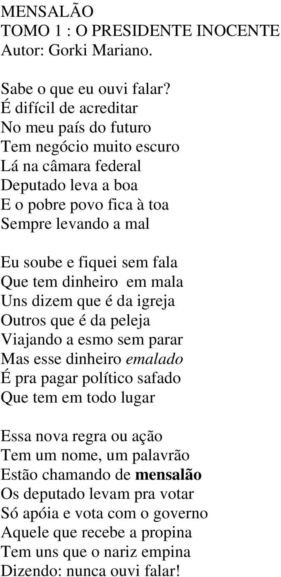 soube e fiquei sem fala Que tem dinheiro em mala Uns dizem que é da igreja Outros que é da peleja Viajando a esmo sem parar Mas esse dinheiro emalado É pra pagar