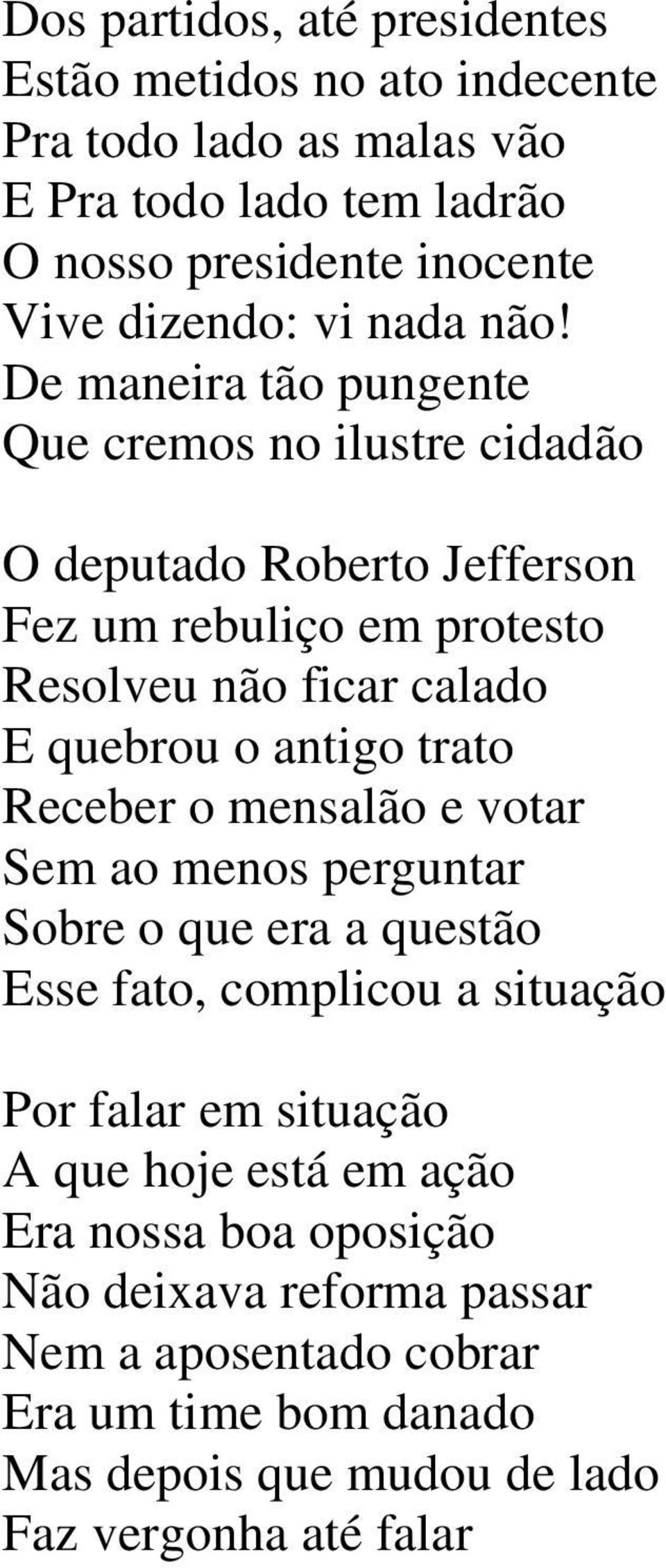 De maneira tão pungente Que cremos no ilustre cidadão O deputado Roberto Jefferson Fez um rebuliço em protesto Resolveu não ficar calado E quebrou o antigo