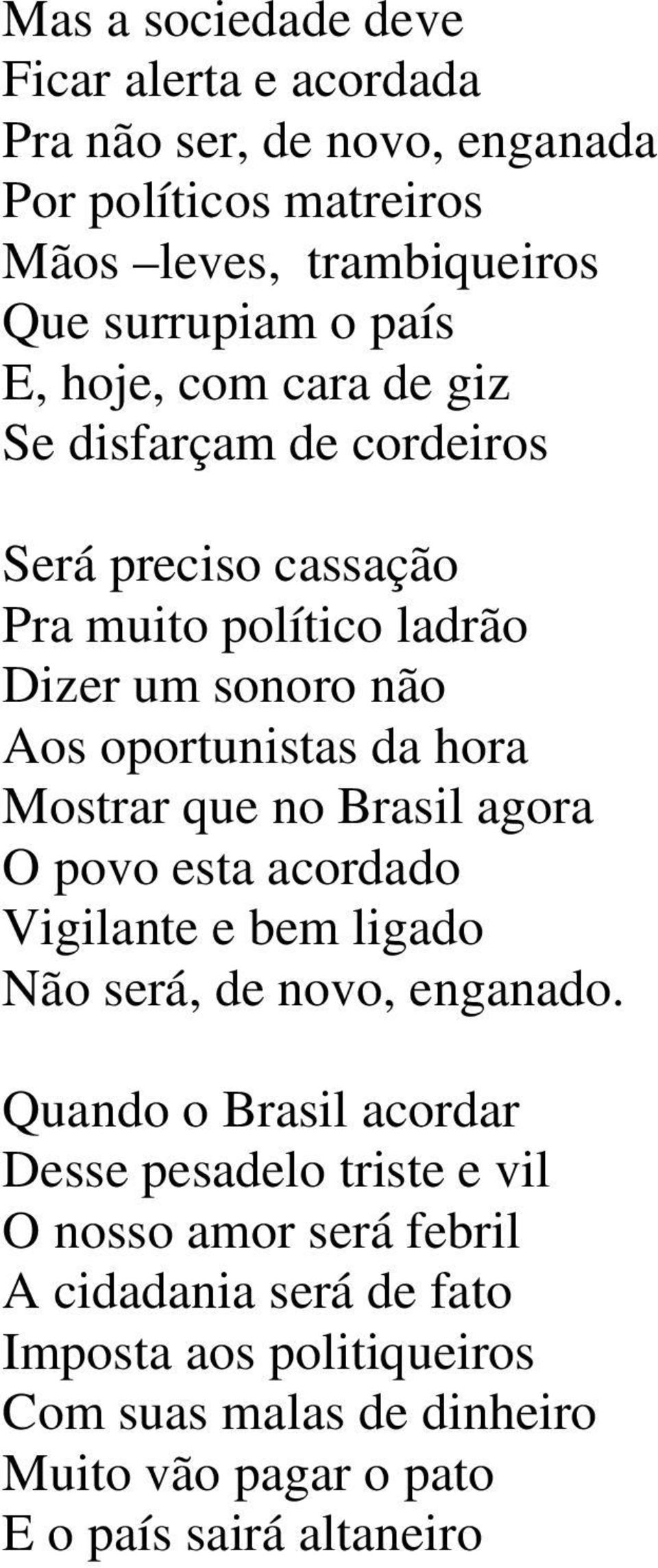 Mostrar que no Brasil agora O povo esta acordado Vigilante e bem ligado Não será, de novo, enganado.