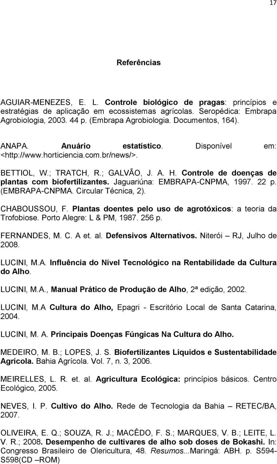 Jaguariúna: EMBRAPA-CNPMA, 1997. 22 p. (EMBRAPA-CNPMA. Circular Técnica, 2). CHABOUSSOU, F. Plantas doentes pelo uso de agrotóxicos: a teoria da Trofobiose. Porto Alegre: L & PM, 1987. 256 p.