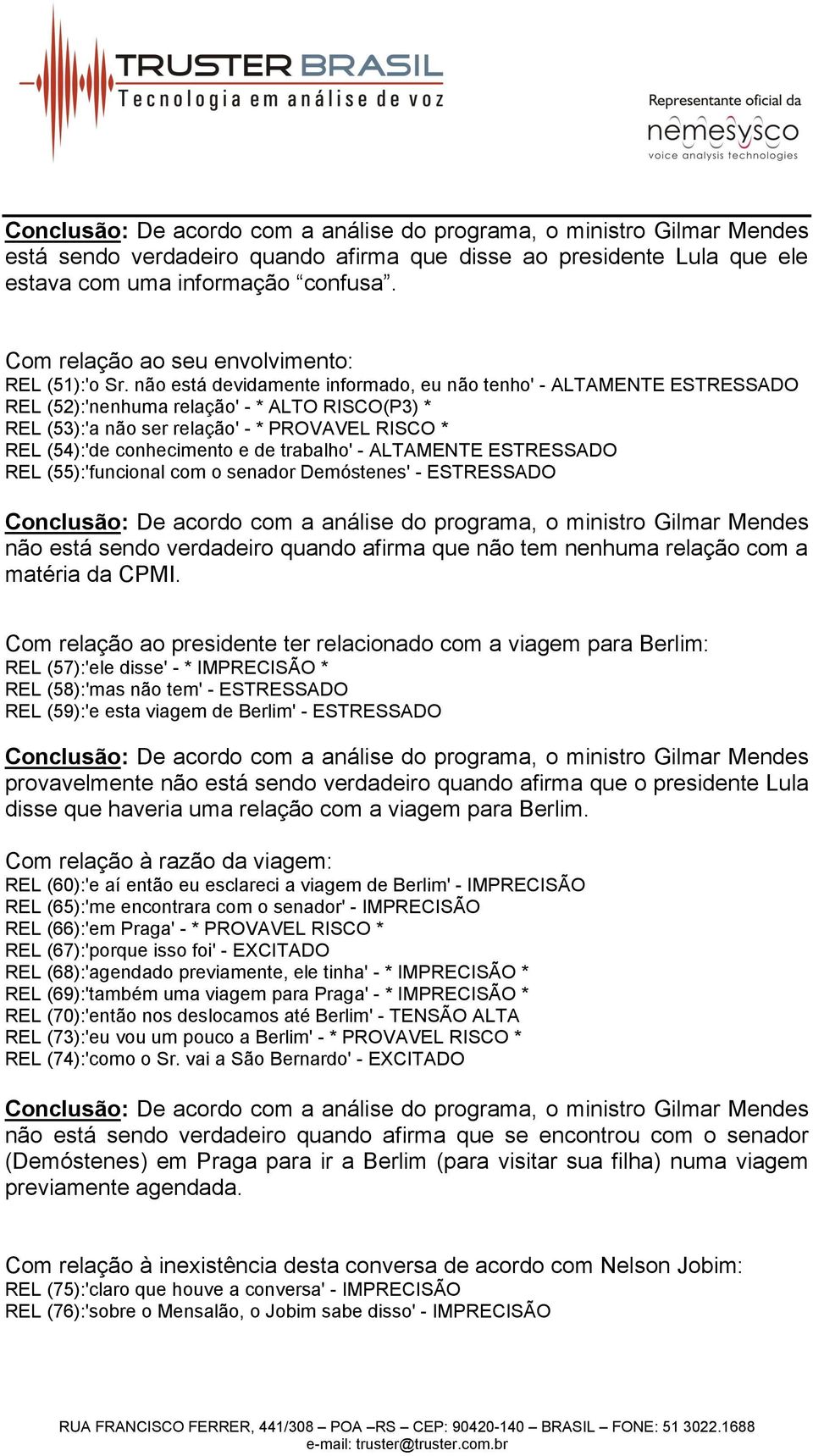 trabalho' - ALTAMENTE ESTRESSADO REL (55):'funcional com o senador Demóstenes' - ESTRESSADO não está sendo verdadeiro quando afirma que não tem nenhuma relação com a matéria da CPMI.