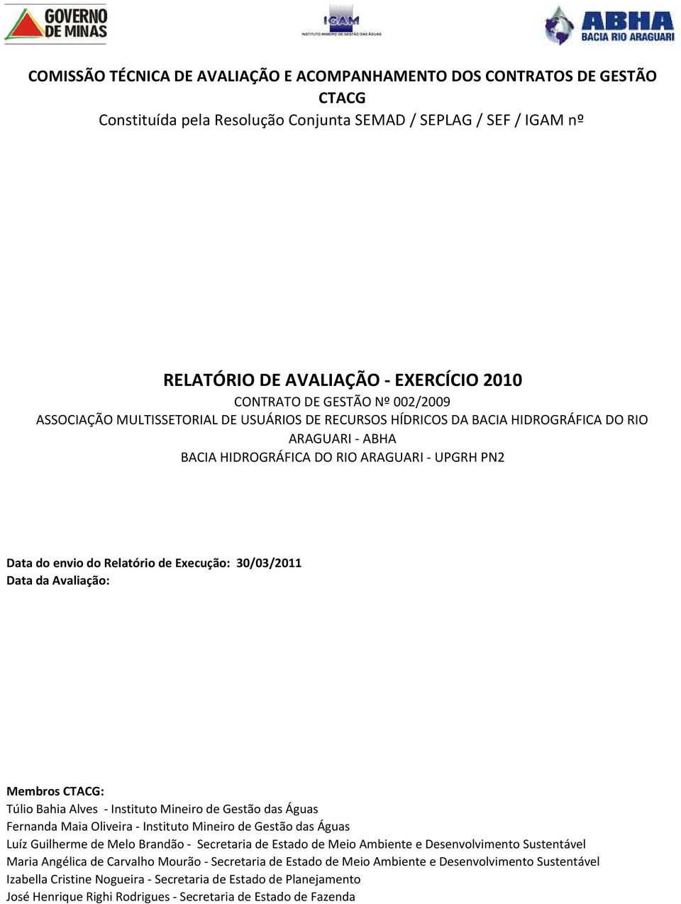 Execução: 30/03/2011 Data da Avaliação: Membros CTACG: Túlio Bahia Alves - Instituto Mineiro de Gestão das Águas Fernanda Maia Oliveira - Instituto Mineiro de Gestão das Águas Luíz Guilherme de Melo