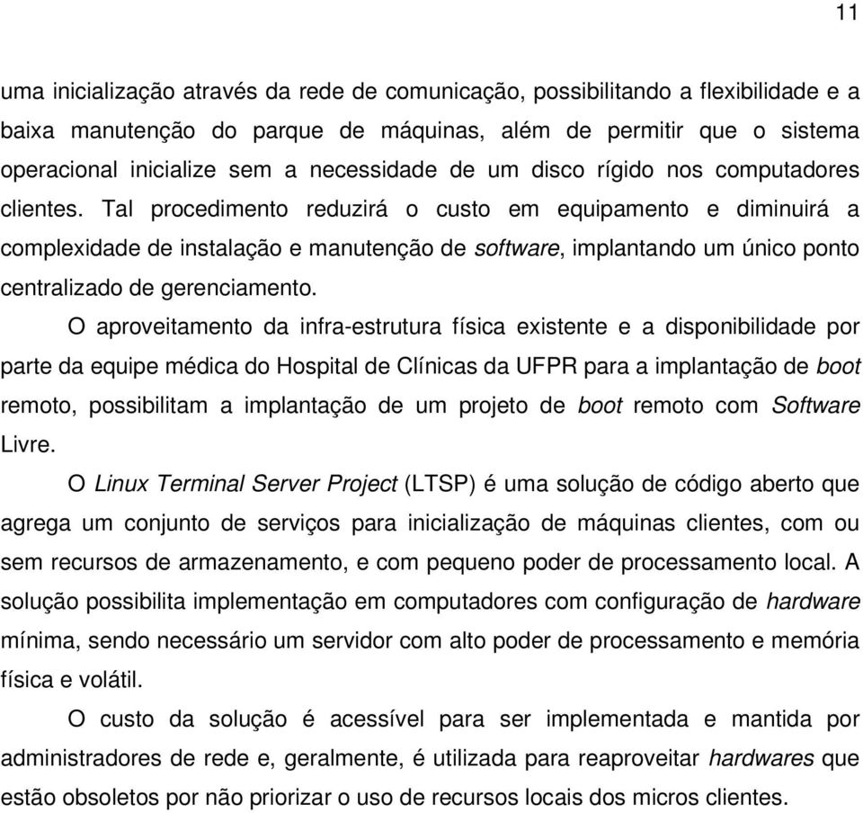 Tal procedimento reduzirá o custo em equipamento e diminuirá a complexidade de instalação e manutenção de software, implantando um único ponto centralizado de gerenciamento.