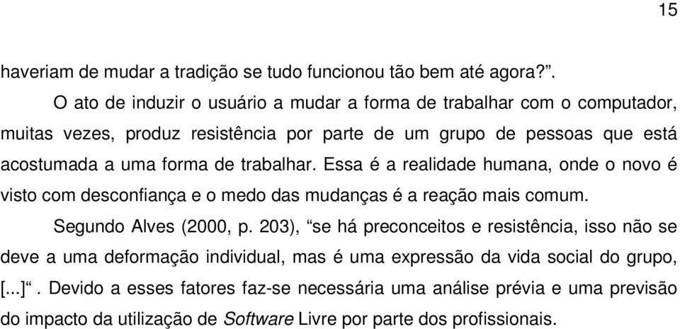 forma de trabalhar. Essa é a realidade humana, onde o novo é visto com desconfiança e o medo das mudanças é a reação mais comum. Segundo Alves (2000, p.