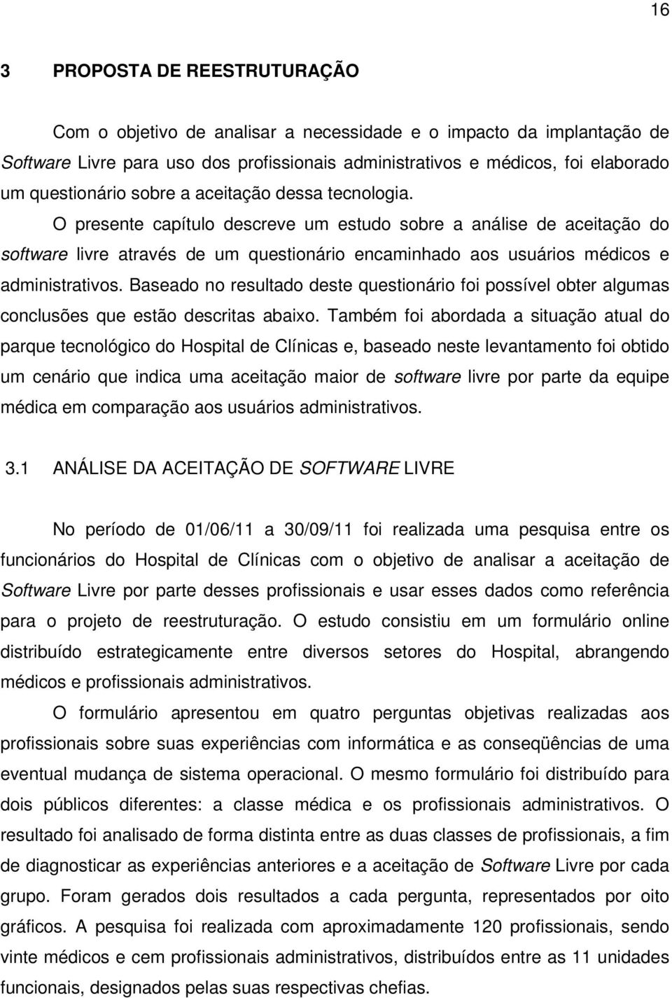 O presente capítulo descreve um estudo sobre a análise de aceitação do software livre através de um questionário encaminhado aos usuários médicos e administrativos.