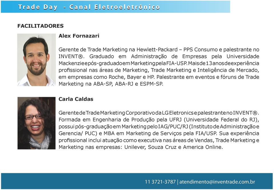 Mais de 13 anos de experiência profissional nas áreas de Marketing, Trade Marketing e Inteligência de Mercado, em empresas como Roche, Bayer e HP.