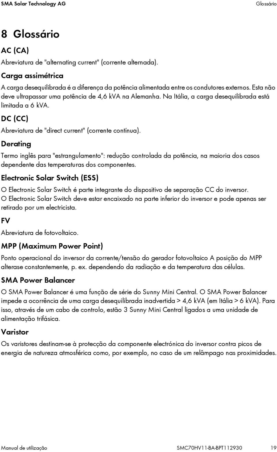 Na Itália, a carga desequilibrada está limitada a 6 kva. DC (CC) Abreviatura de "direct current" (corrente contínua).