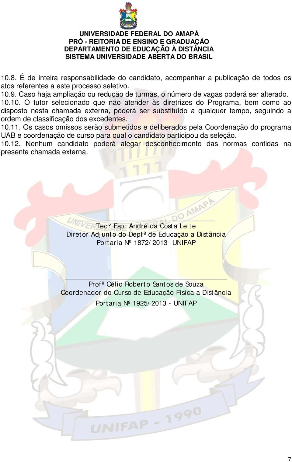 10. O tutor selecionado que não atender às diretrizes do Programa, bem como ao disposto nesta chamada externa, poderá ser substituído a qualquer tempo, seguindo a ordem de classificação dos