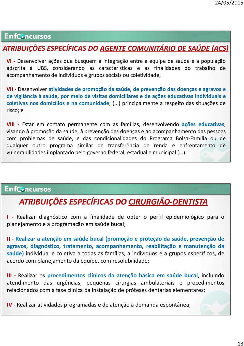 saúde, por meio de visitas domiciliares e de ações educativas individuais e coletivas nos domicílios e na comunidade, (.