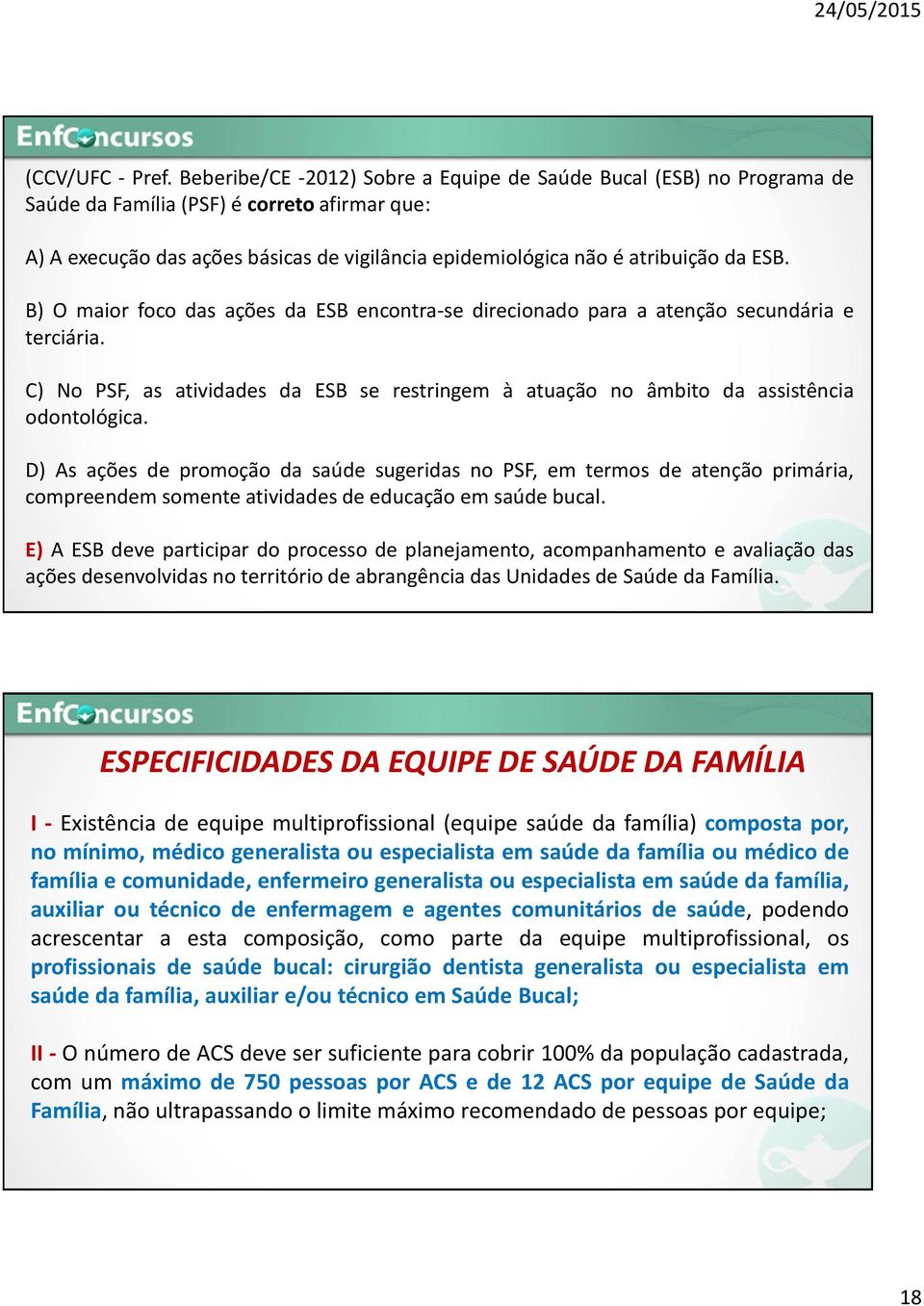 ESB. B) O maior foco das ações da ESB encontra-se direcionado para a atenção secundária e terciária. C) No PSF, as atividades da ESB se restringem à atuação no âmbito da assistência odontológica.