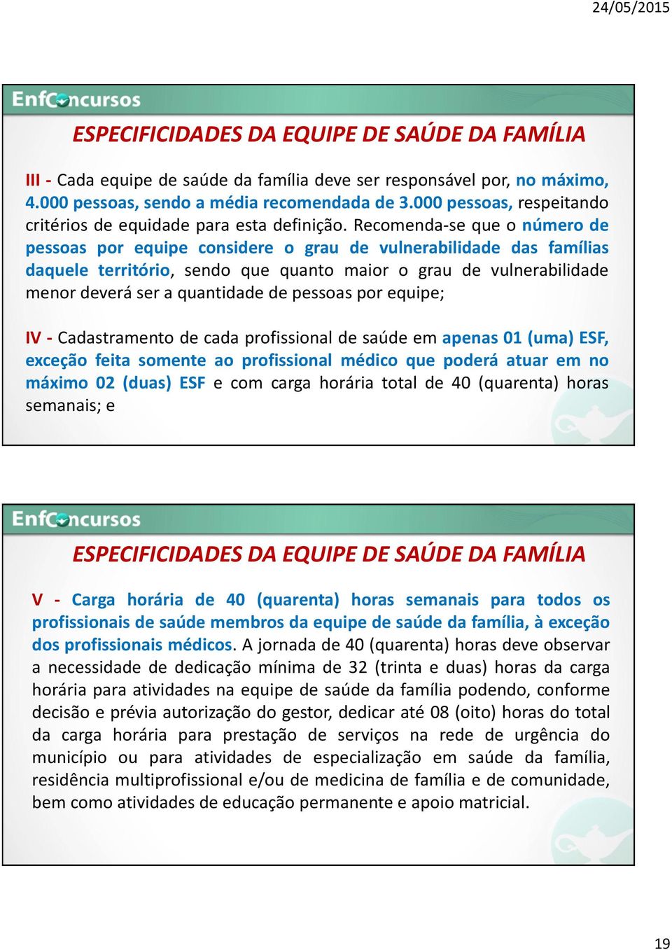 Recomenda-se que o número de pessoas por equipe considere o grau de vulnerabilidade das famílias daquele território, sendo que quanto maior o grau de vulnerabilidade menor deverá ser a quantidade de