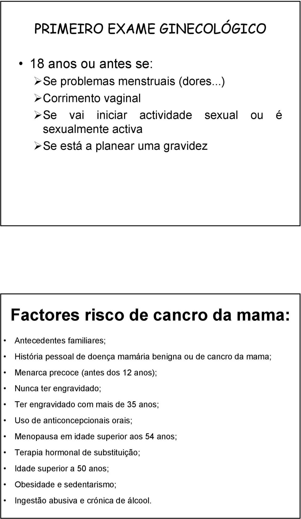 Antecedentes familiares; História pessoal de doença mamária benigna ou de cancro da mama; Menarca precoce (antes dos 12 anos); Nunca ter engravidado;