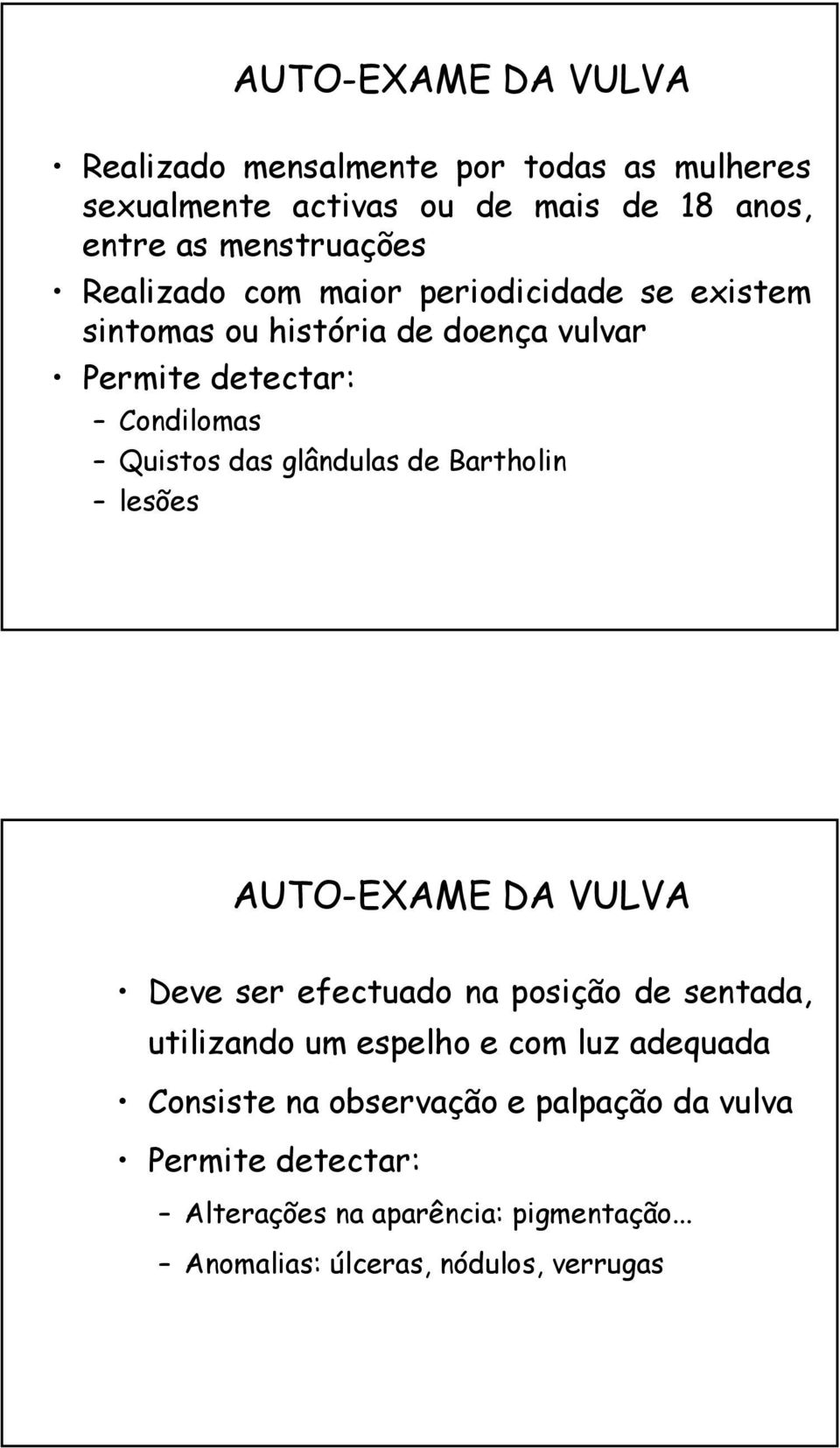 glândulas de Bartholin lesões AUTO-EXAME DA VULVA Deve ser efectuado na posição de sentada, utilizando um espelho e com luz