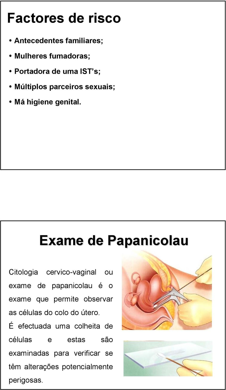 Exame de Papanicolau Citologia cervico-vaginal ou exame de papanicolau é o exame que permite