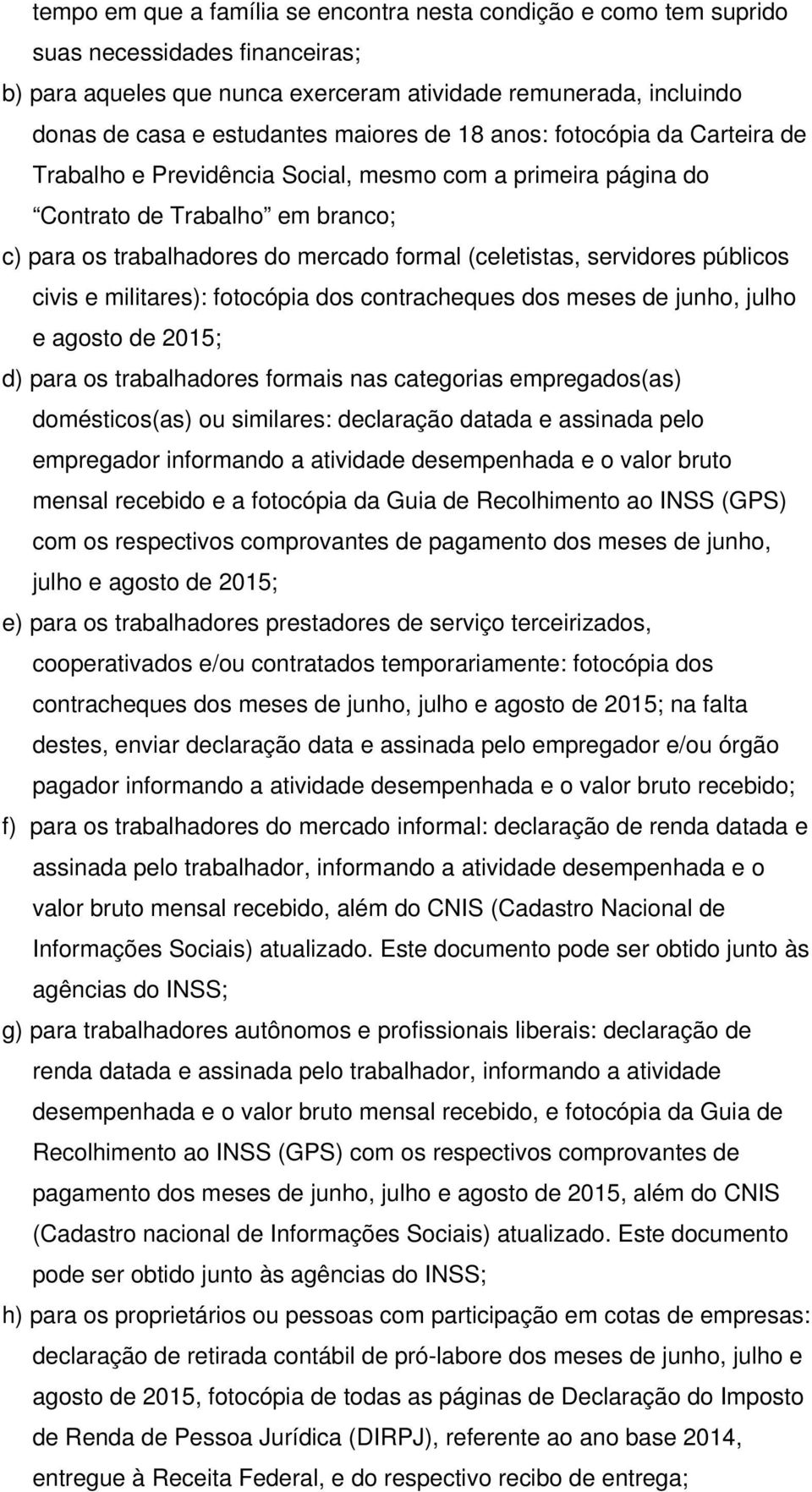 servidores públicos civis e militares): fotocópia dos contracheques dos meses de junho, julho e agosto de 2015; d) para os trabalhadores formais nas categorias empregados(as) domésticos(as) ou