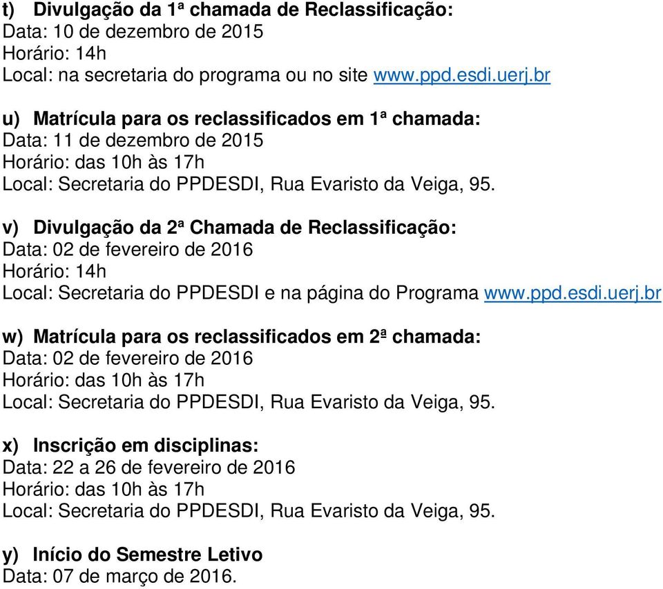 v) Divulgação da 2 a Chamada de Reclassificação: Data: 02 de fevereiro de 2016 Horário: 14h Local: Secretaria do PPDESDI e na página do Programa www.ppd.esdi.uerj.