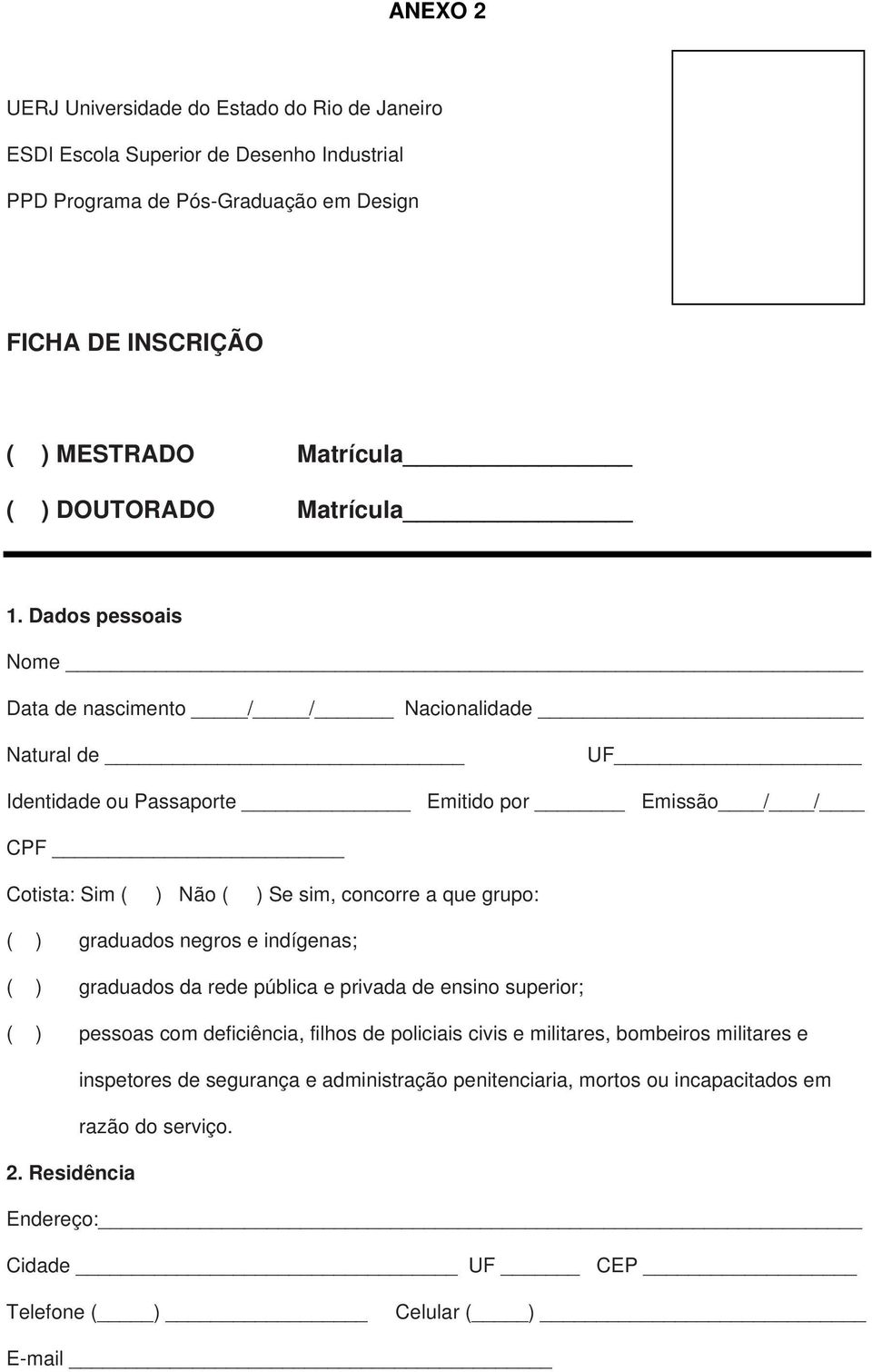 Dados pessoais Nome Data de nascimento / / Nacionalidade Natural de UF Identidade ou Passaporte Emitido por Emissão / / CPF Cotista: Sim ( ) Não ( ) Se sim, concorre a que grupo: ( )