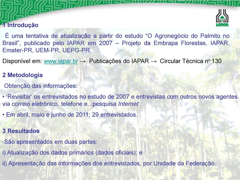 br Publicações do IAPAR Circular Técnica n o 130 2 Metodologia Obtenção das informações: Revisitar os entrevistados no estudo de 2007 e entrevistas com outros novos