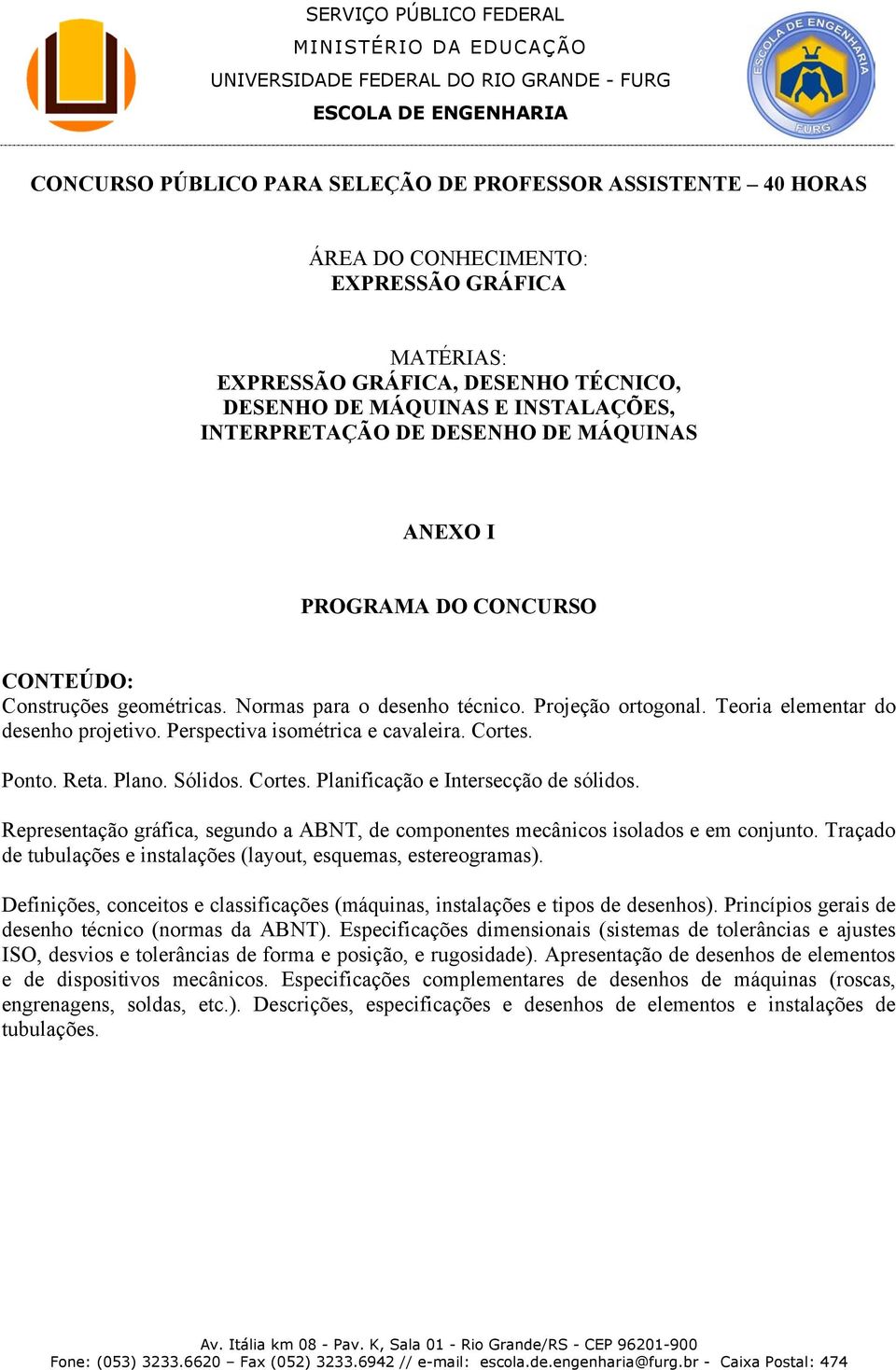 Perspectiva isométrica e cavaleira. Cortes. Ponto. Reta. Plano. Sólidos. Cortes. Planificação e Intersecção de sólidos.