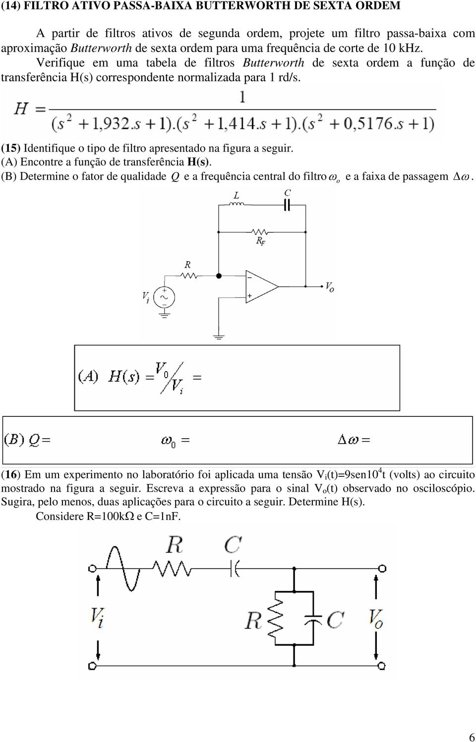 (15) Identifique o tipo de filtro apresentado na figura a seguir. (A) Encontre a função de transferência H(s).