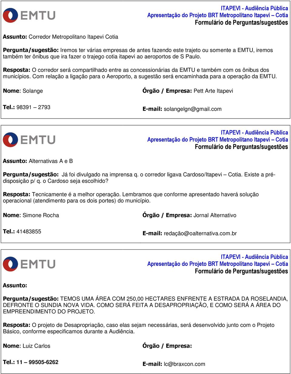 Com relação a ligação para o Aeroporto, a sugestão será encaminhada para a operação da EMTU. Solange Pett Arte Itapevi 98391 2793 solangelgn@gmail.