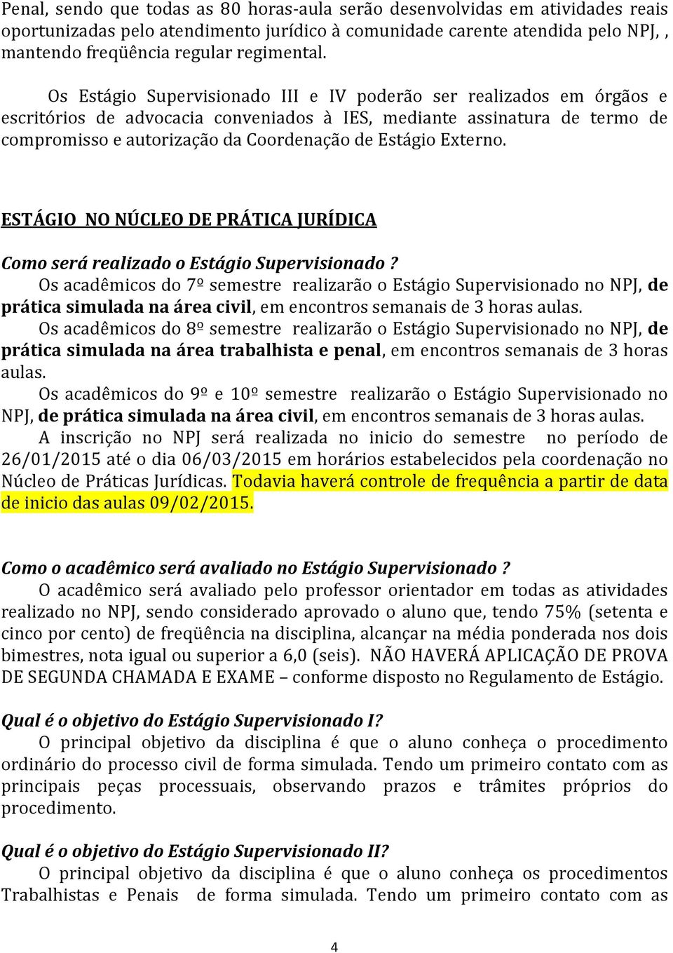 Externo. ESTÁGIO NO NÚCLEO DE PRÁTICA JURÍDICA Como será realizado o Estágio Supervisionado?