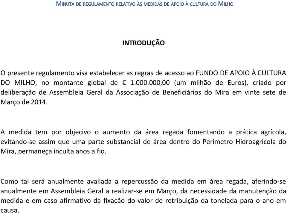 A medida tem por objecivo o aumento da área regada fomentando a prática agrícola, evitando-se assim que uma parte substancial de área dentro do Perímetro Hidroagrícola do Mira, permaneça