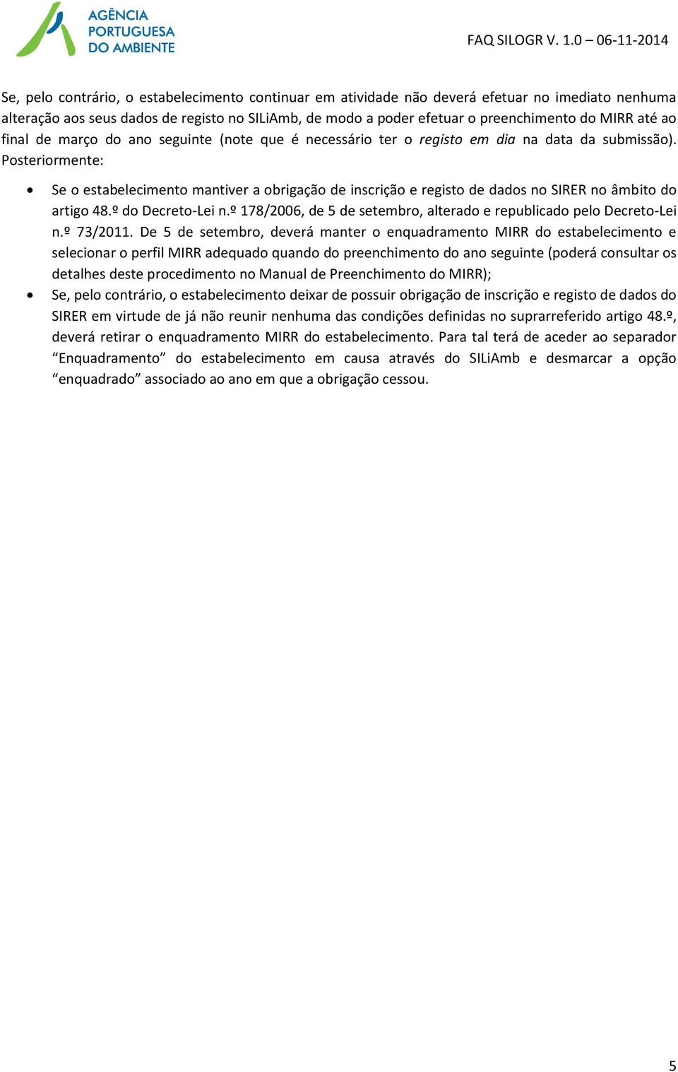 Posteriormente: Se o estabelecimento mantiver a obrigação de inscrição e registo de dados no SIRER no âmbito do artigo 48.º do Decreto-Lei n.