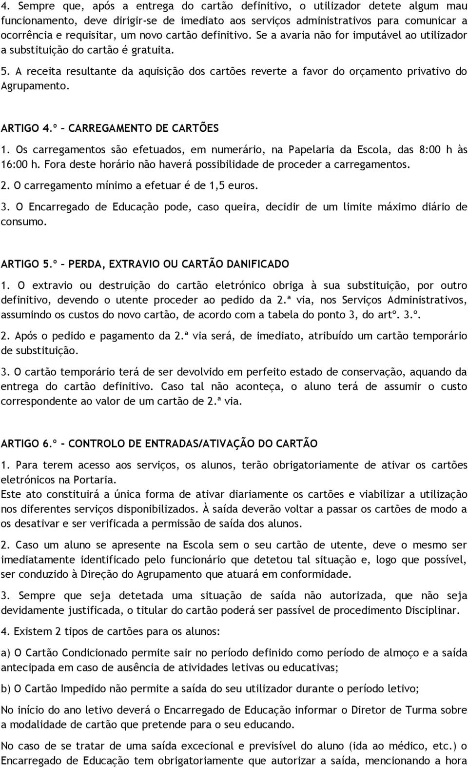 A receita resultante da aquisição dos cartões reverte a favor do orçamento privativo do Agrupamento. ARTIGO 4.º CARREGAMENTO DE CARTÕES 1.