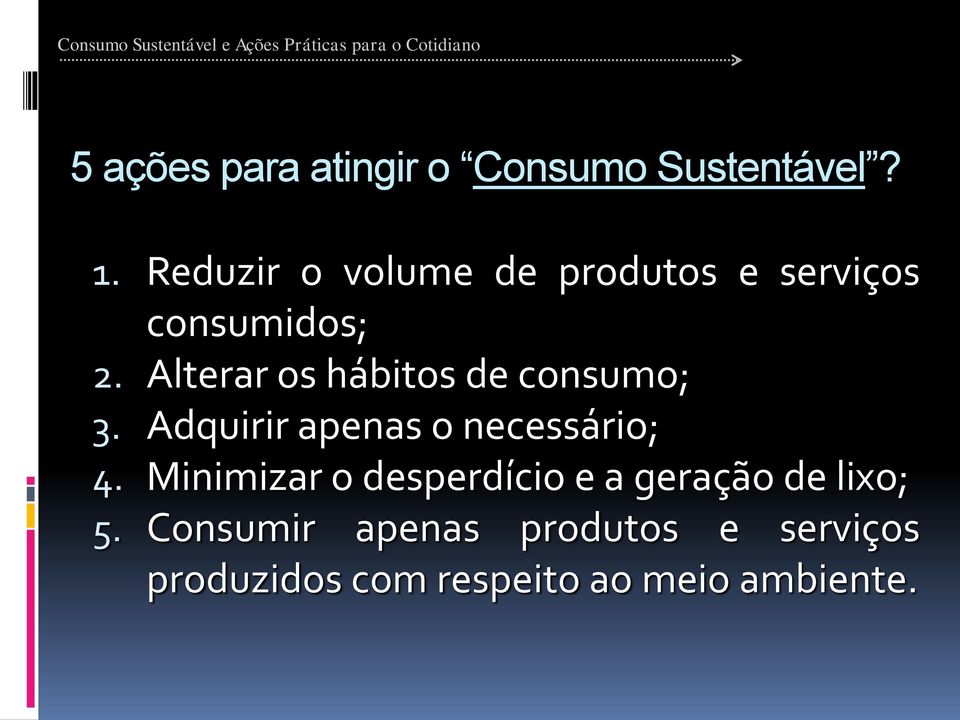 Alterar os hábitos de consumo; 3. Adquirir apenas o necessário; 4.