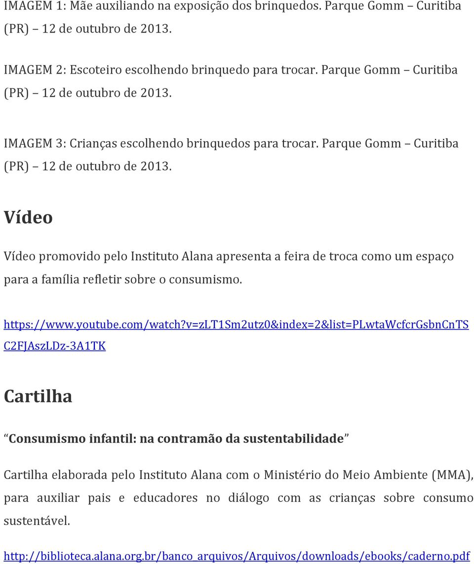 Parque Gomm Curitiba Vídeo Vídeo promovido pelo Instituto Alana apresenta a feira de troca como um espaço para a família refletir sobre o consumismo. https://www.youtube.com/watch?